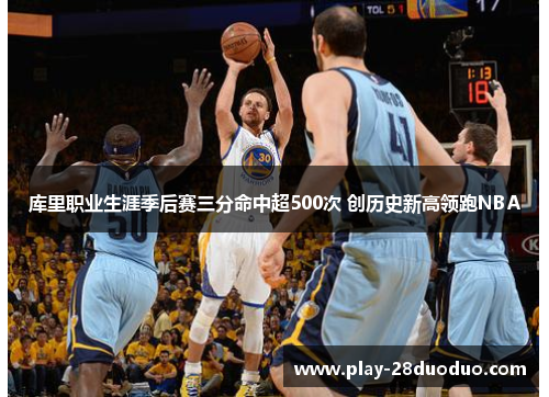 库里职业生涯季后赛三分命中超500次 创历史新高领跑NBA