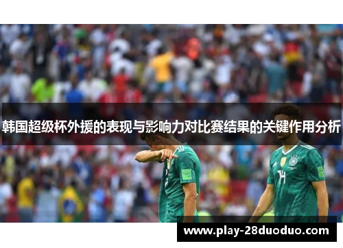 韩国超级杯外援的表现与影响力对比赛结果的关键作用分析