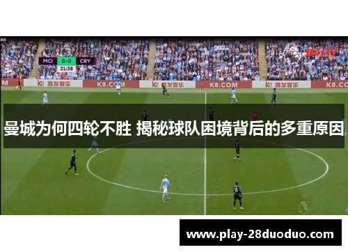 曼城为何四轮不胜 揭秘球队困境背后的多重原因