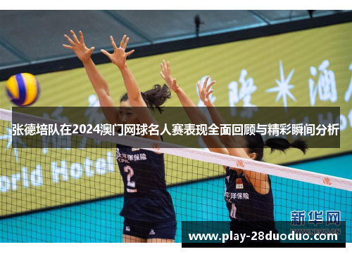 张德培队在2024澳门网球名人赛表现全面回顾与精彩瞬间分析