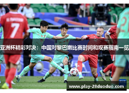 亚洲杯精彩对决：中国对黎巴嫩比赛时间和观赛指南一览