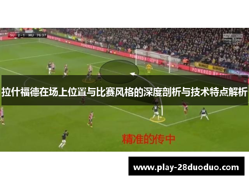 拉什福德在场上位置与比赛风格的深度剖析与技术特点解析