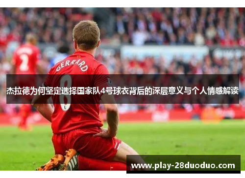 杰拉德为何坚定选择国家队4号球衣背后的深层意义与个人情感解读